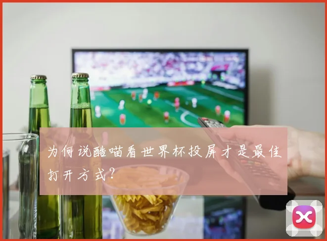 为何说酷喵看世界杯投屏才是最佳打开方式？